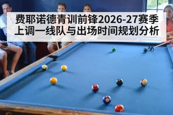 费耶诺德青训前锋2026-27赛季上调一线队与出场时间规划分析